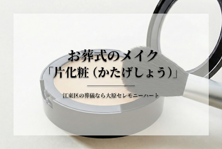 【江東区】葬儀・家族葬ならセレモニーハート西大島ホール|お葬式のメイク、どこまでOK？　知っておきたい「片化粧（かたげしょう）」の基本